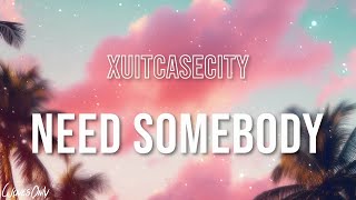 XUITCASECITY - Need Somebody (Lyrics)
