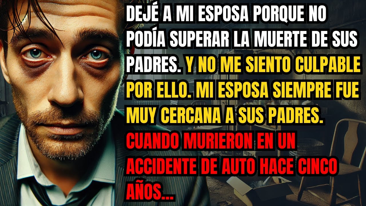 Dejé a mi esposa porque no podía superar la muerte de sus padres. Y no me siento culpable por ello..