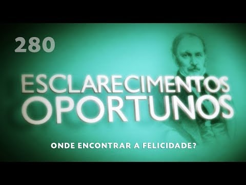 Esclarecimentos Oportunos 280 - Onde encontrar a felicidade?