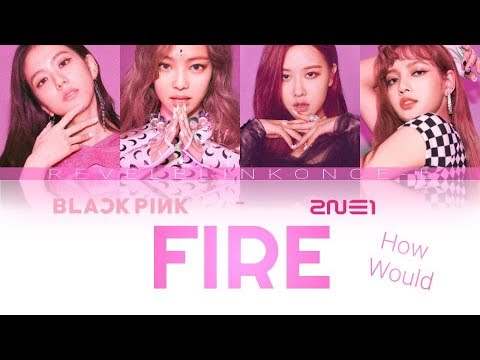 HOW WOULD BLACKPINK SING 'FIRE' BY 2NE1