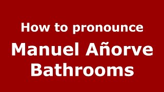 How to pronounce Manuel Añorve Bathrooms