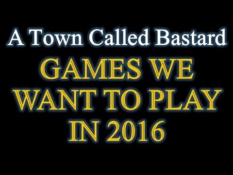A Town Called Bastard - Games We Want To Play In 2016