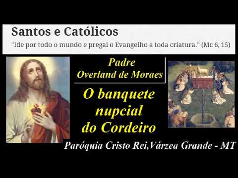 Homilias do Padre Overland de Morais - O banquete nupcial do Cordeiro - Paróquia Cristo Rei