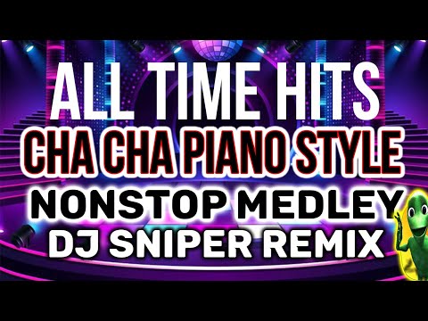 CHA CHA ALLTIME HITS NONSTOP MEDLEY PIANO STYLE (DJ SNIPER REMIX)