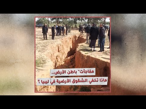 «تحقيقات»: تشققات أرضية في ليبيا.. ما السر؟