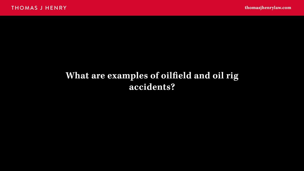 What are Examples of Oilfield and Oil Rig Accidents?