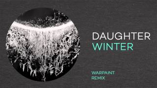 Daughter - &quot;Winter&quot; (Warpaint Remix)