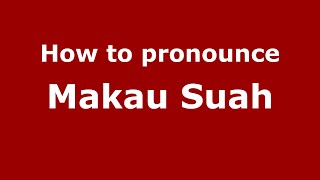 How to pronounce Makau Suah