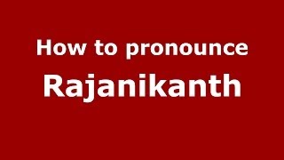How to pronounce Rajanikanth