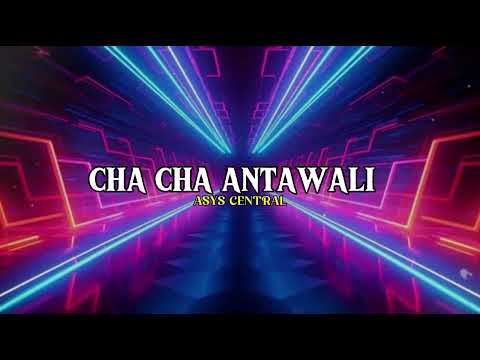 CHA_CHA_-_ANTAWALI_REMIX_-_ASYS CENTRAL 2024-2025💃