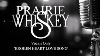 Prairie Whiskey 'Broken Heart Love Song' Vocals Only