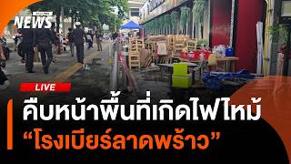 คืบหน้าพื้นที่เกิดไฟไหม้ "โรงเบียร์ลาดพร้าว" | 13 ก.ค. 69