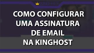 Como configurar uma assinatura de email na hospedagem kinghost (Rápido e Fácil) 2022