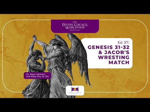 EP037: Genesis 31-32 & Jacob's Wresting Match | The Divine Council Worldview Podcast