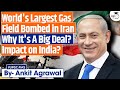 Israel Bombed World S Largest Gas Field In Iran Why It S A Big Deal Ankit Agrawal Study IQ