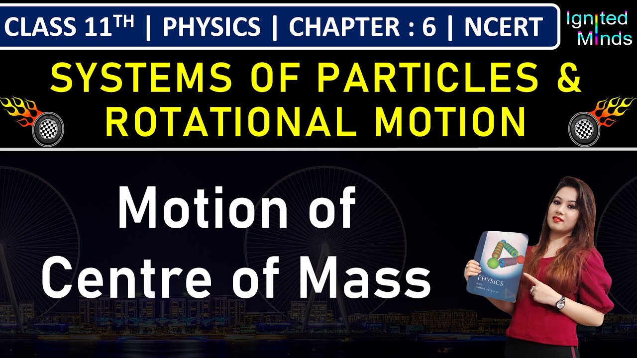 Class 11th Physics | Motion Centre of Mass | Chapter 6: Systems of Particles and Rotational Motion