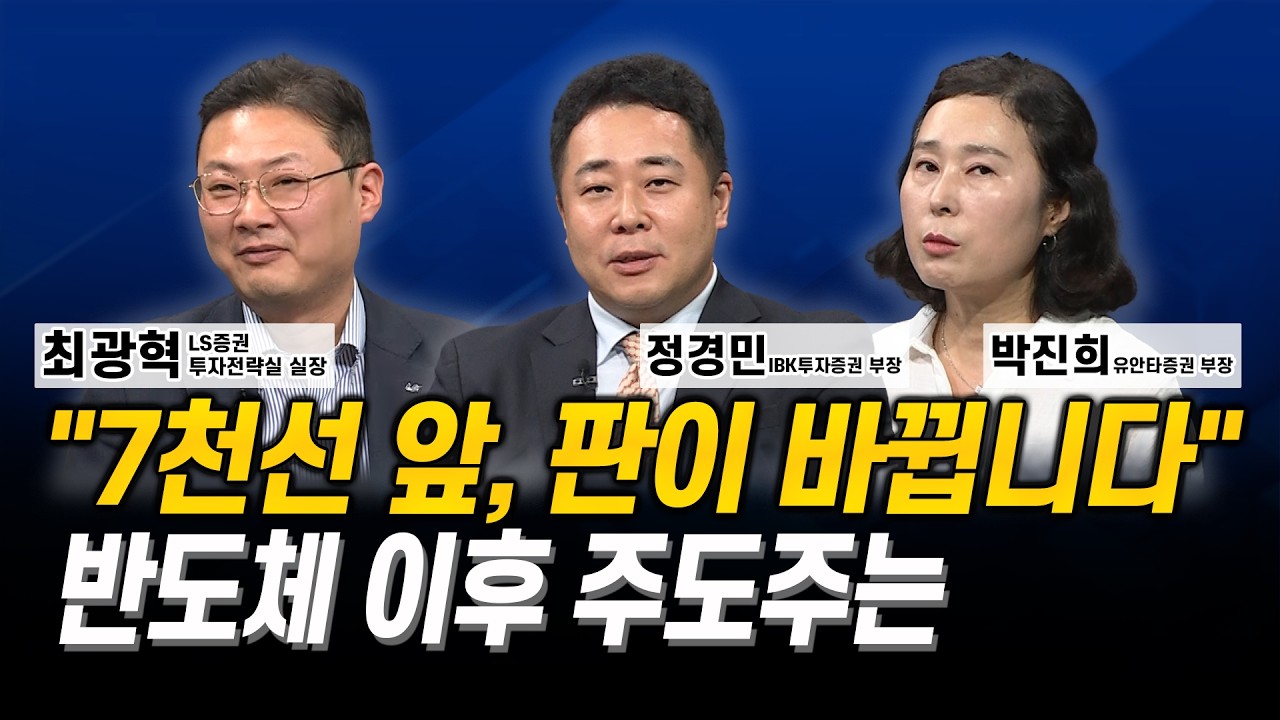 “7천선 앞, 판이 바뀝니다” 반도체 이후 주도주는 l 최광혁 l 정경민 l 박진희