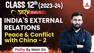 Class 12 Political Science | India's External Relations | Peace & Conflict with China | By Moin Sir