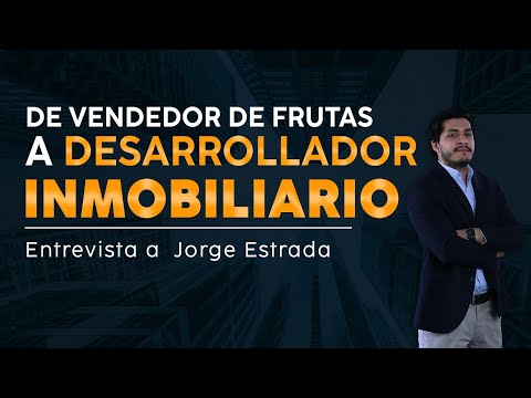 DE VENDEDOR DE FRUTAS A DESARROLLADOR INMOBILIARIO | Entrevista a Jorge Estrada