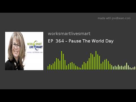 EP  364 – Pause The World Day