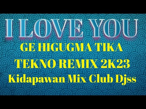 I LOVE YOU (GE HIGUGMA TIKA) [ TEKNO REMIX 2K23 ]