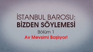 İstanbul Barosu Bizden Söylemesi Belgeseli 1. Bölüm: Av Mevsimi Başlıy