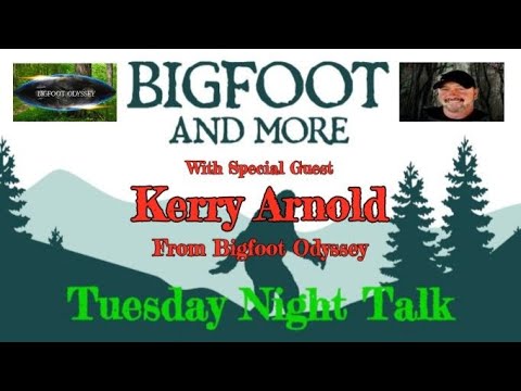 Tuesday Night Talk with Kerry Arnold from Bigfoot Odyssey.