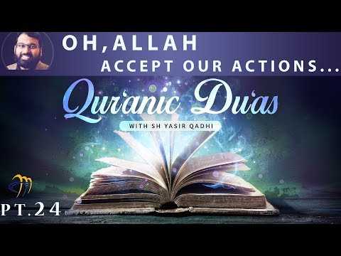 Qur'anic Du'as (Pt.24) - Oh Allah, Accept our Actions  | Sh. Dr. Yasir Qadhi