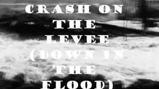 Crash on the Levee (Down in the Flood)