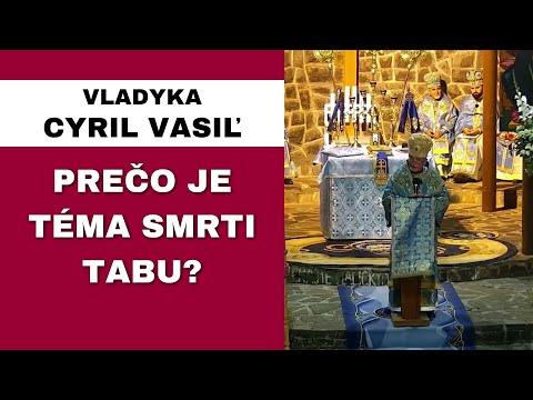 Na smrteľnej posteli nás vkladná knižka neuteší - VLADYKA CYRIL VASIĽ – HOMÍLIA / KÁZEŇ