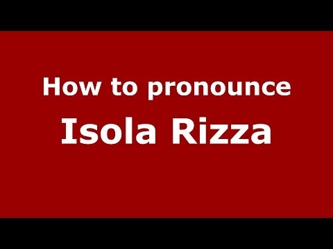 How to pronounce Isola Rizza (Italian/Italy) - PronounceNames.com