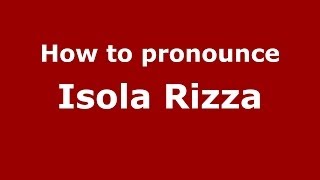 How to pronounce Isola Rizza