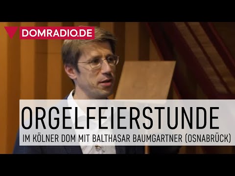 Orgelfeierstunde im Kölner Dom - Balthasar Baumgartner