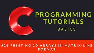 C Programming : 026 : Printing 2D Arrays in Matrix-like format