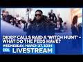 What Are The Feds Hiding? Diddy Declares Raid A Witch Hunt! - DBL | Mar. 27, 2024