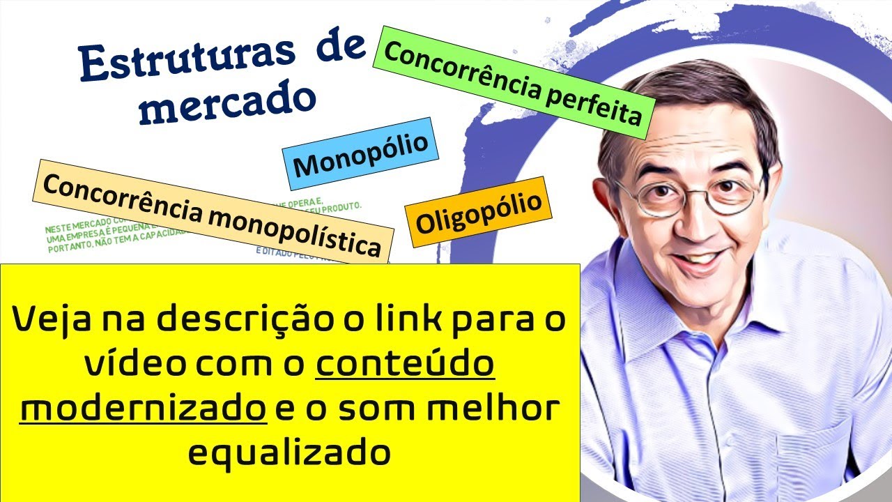 Estruturas de mercado. Existe um conteúdo modenizado e com melhor som. Veja o link na descrição.