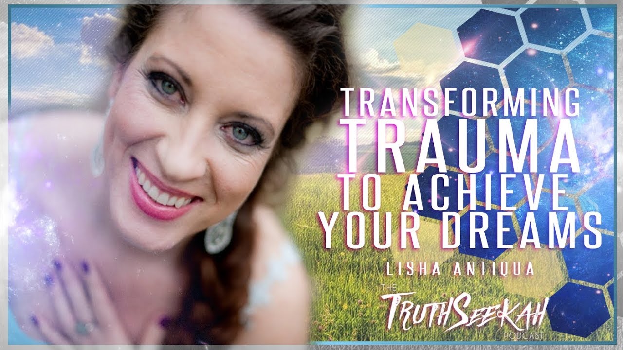 Lisha Antiqua  Transforming Trauma To Achieve Your Dreams  TruthSeekah Podcast
