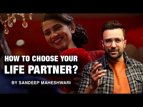 How To Choose Your Life Partner? By Sandeep Maheshwari