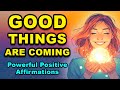 Good Things Are Coming Positive Affirmations For Abundance And Happiness Best Affirmations