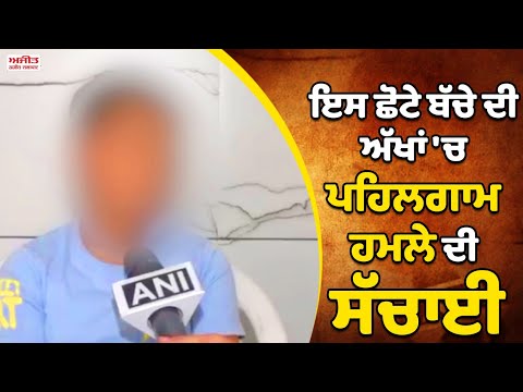 ਇਸ ਛੋਟੇ ਬੱਚੇ ਦੀ ਅੱਖਾਂ 'ਚ ਪਹਿਲਗਾਮ ਹਮਲੇ ਦੀ ਸੱਚਾਈ