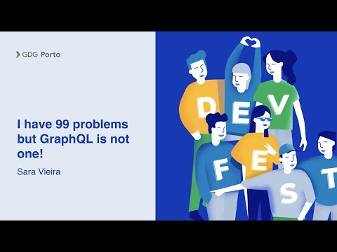 GDG DevFest Porto - I have 99 problems but GraphQL is not one by Sara Vieira