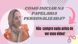 Como iniciar na papelaria personalizada? Investimento inicial? Como divulgar?