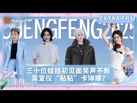 【FULL加更版】《乘风2025》EP1：初见面吴宣仪秒变迷妹&ldquo;贴贴&rdquo;卡琳娜？三十位姐姐选宿舍内幕大公开！| 乘风2025 | Ride the Wind 2025