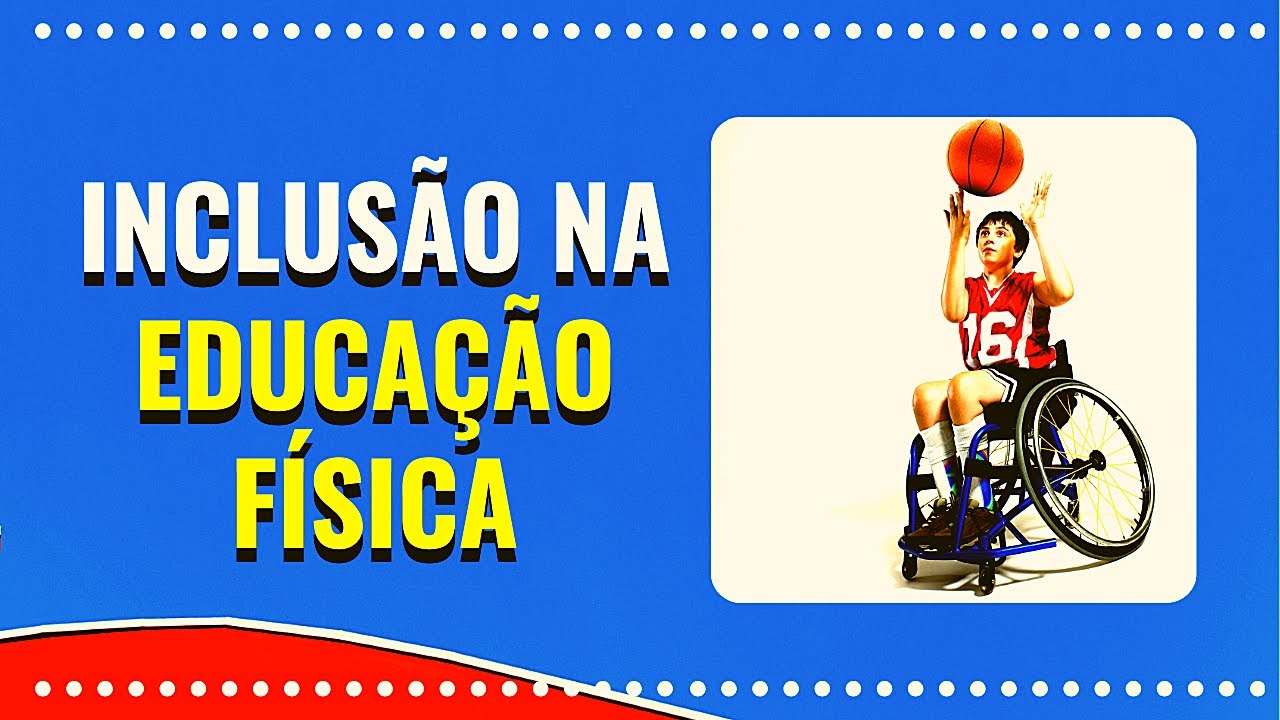 Educação Física Inclusiva: Inclusão nas Aulas de Educação Física