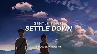 Gentle Bones- Settle down [Slowed+Reverb]
