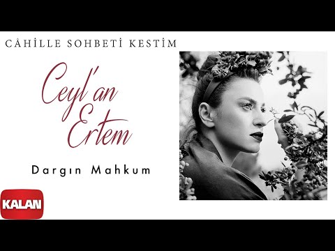 Ceyl'an Ertem - Dargın Mahkum I Câhille Sohbeti Kestim © 2020 Kalan Müzik