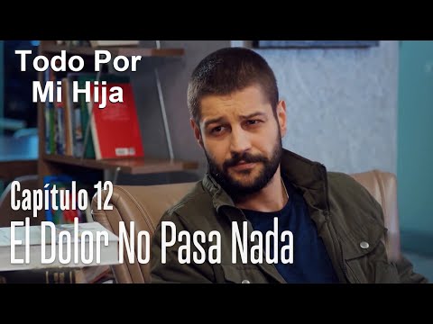 El dolor no pasa nada - Todo Por Mi Hija Capítulo 12