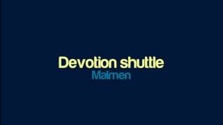 Malmen - Devotion shuttle