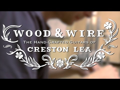 Wood & Wire: The Hand-Crafted Guitars of Creston Lea
