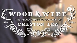 Wood & Wire: The Hand-Crafted Guitars of Creston Lea